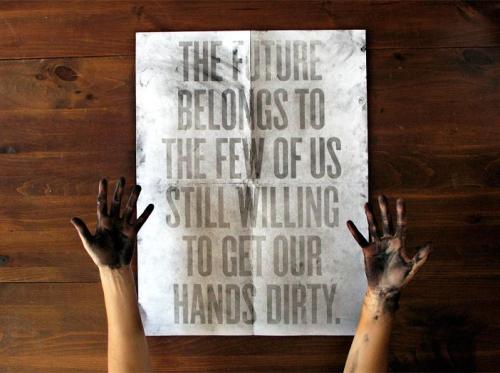 the-future-belongs-to-the-few-of-us-still-willing-to-get-our-hands-dirty
